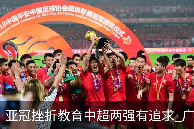 亚冠挫折教育中超两强有追求 广州想进球国安争胜